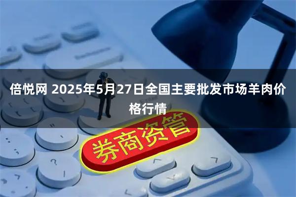 倍悦网 2025年5月27日全国主要批发市场羊肉价格行情