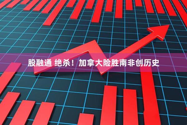 股融通 绝杀！加拿大险胜南非创历史